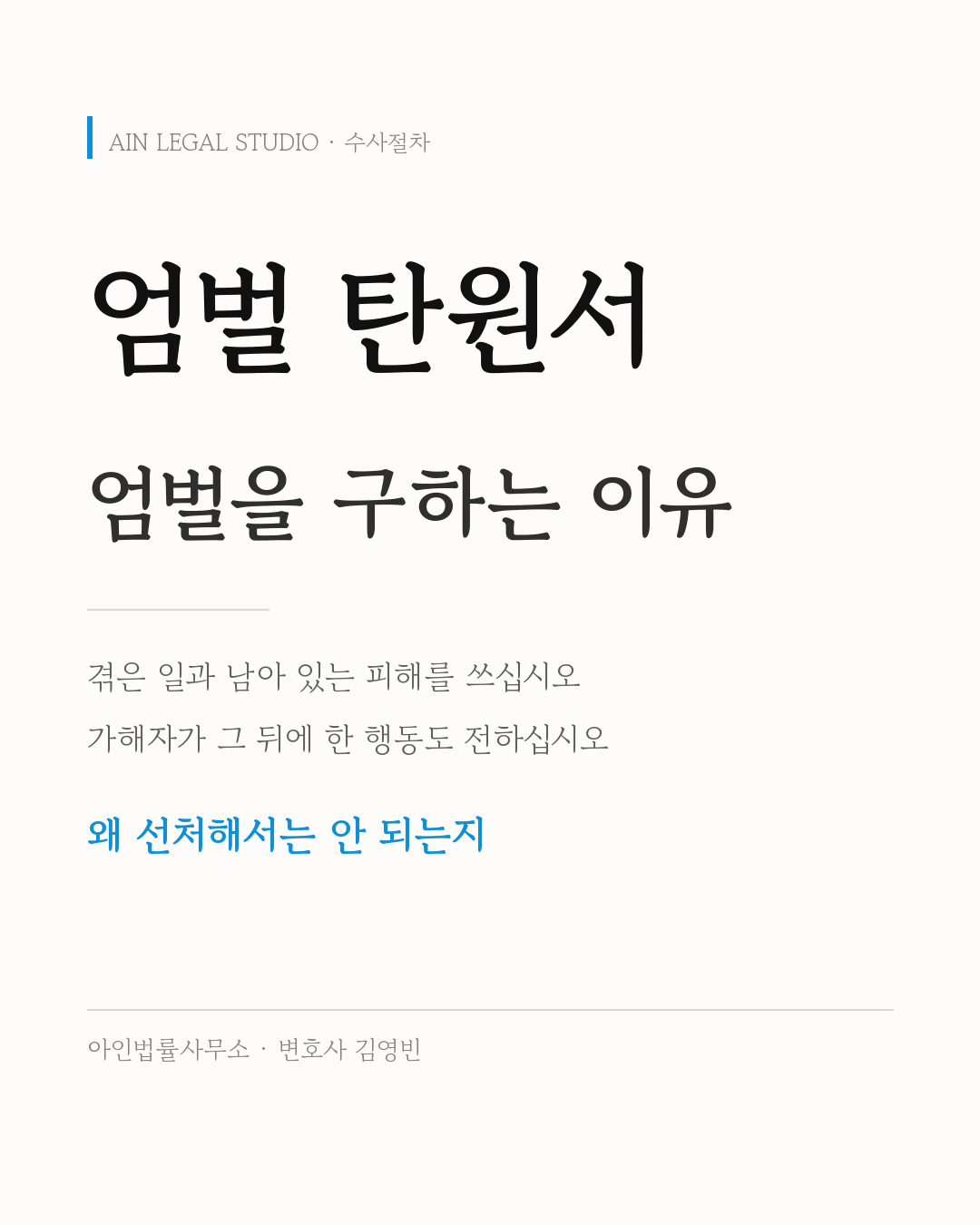 엄벌 탄원서 — 엄벌을 구하는 이유. 겪은 일과 남아 있는 피해, 가해자가 그 뒤에 한 행동까지 적어 왜 선처해서는 안 되는지를 전하라는 정보 카드