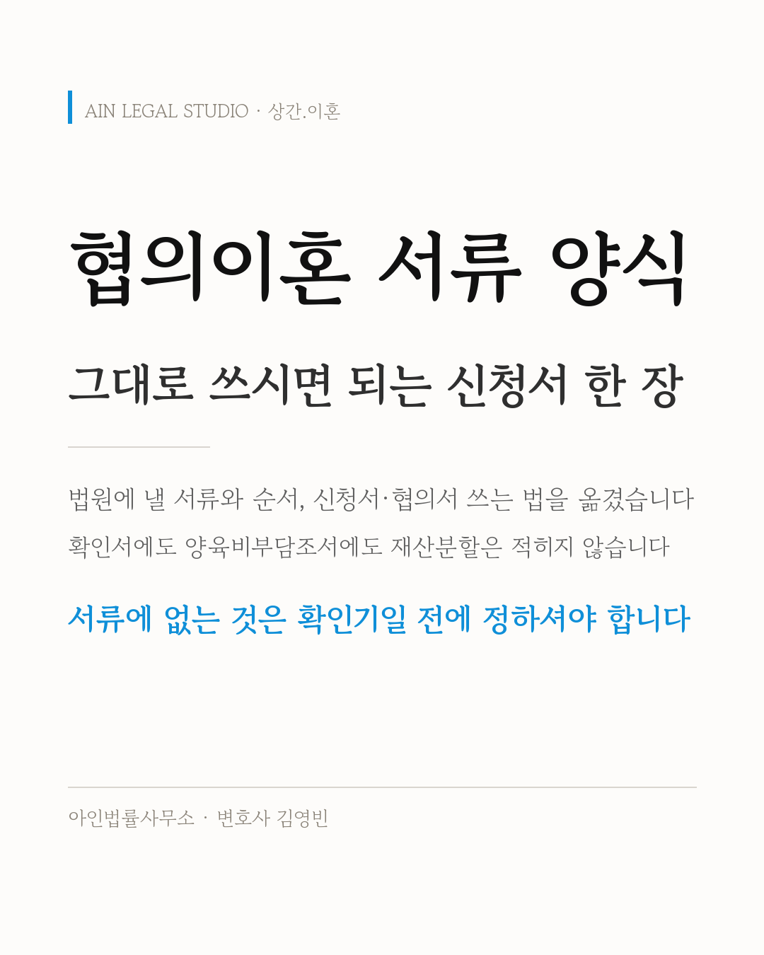 협의이혼 서류 양식 — 그대로 쓰시면 되는 신청서 한 장. 법원에 낼 서류와 순서, 신청서·협의서 쓰는 법을 옮겼고, 확인서에도 양육비부담조서에도 재산분할은 적히지 않으니 서류에 없는 것은 확인기일 전에 정하셔야 한다는 정보 카드